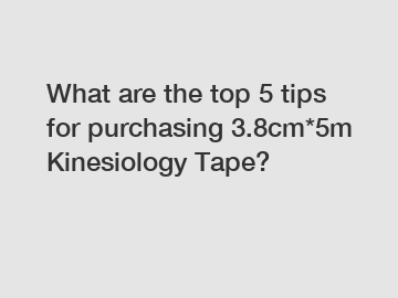 What are the top 5 tips for purchasing 3.8cm*5m Kinesiology Tape?