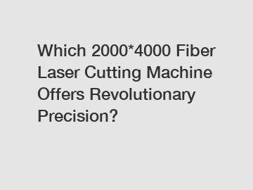 Which 2000*4000 Fiber Laser Cutting Machine Offers Revolutionary Precision?