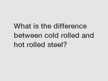 What is the difference between cold rolled and hot rolled steel?