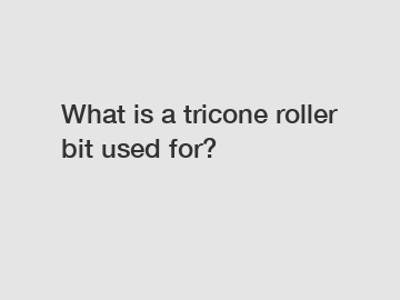 What is a tricone roller bit used for?