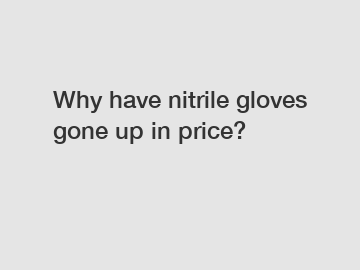 Why have nitrile gloves gone up in price?