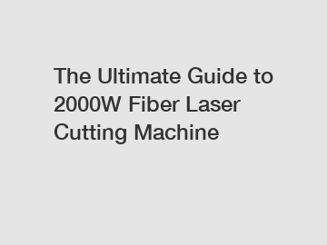 The Ultimate Guide to 2000W Fiber Laser Cutting Machine