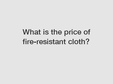 What is the price of fire-resistant cloth?