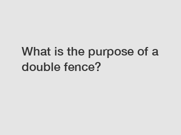 What is the purpose of a double fence?