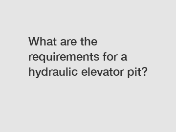 What are the requirements for a hydraulic elevator pit?