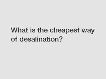 What is the cheapest way of desalination?
