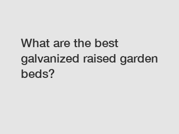 What are the best galvanized raised garden beds?