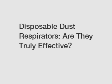 Disposable Dust Respirators: Are They Truly Effective?