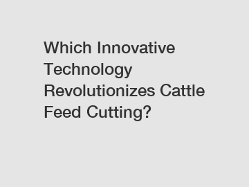 Which Innovative Technology Revolutionizes Cattle Feed Cutting?