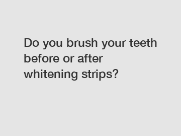 Do you brush your teeth before or after whitening strips?