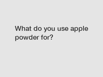 What do you use apple powder for?