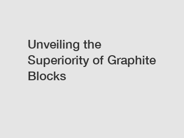 Unveiling the Superiority of Graphite Blocks