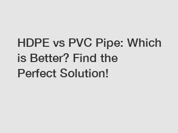 HDPE vs PVC Pipe: Which is Better? Find the Perfect Solution!