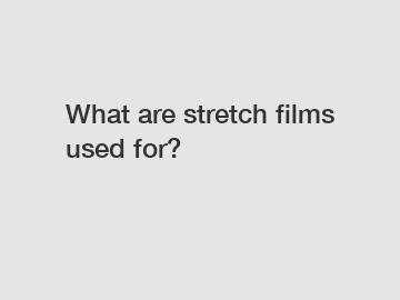 What are stretch films used for?