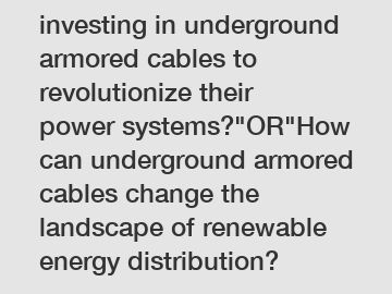 Which cities are investing in underground armored cables to revolutionize their power systems?