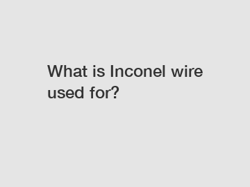 What is Inconel wire used for?