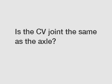 Is the CV joint the same as the axle?