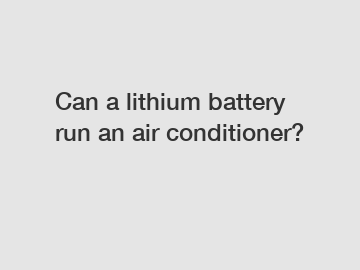 Can a lithium battery run an air conditioner?