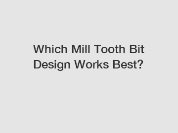 Which Mill Tooth Bit Design Works Best?