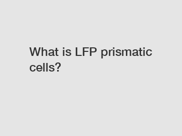 What is LFP prismatic cells?