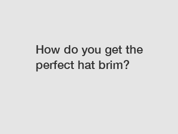 How do you get the perfect hat brim?