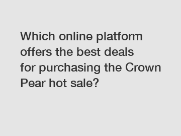 Which online platform offers the best deals for purchasing the Crown Pear hot sale?