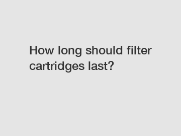 How long should filter cartridges last?