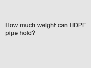 How much weight can HDPE pipe hold?