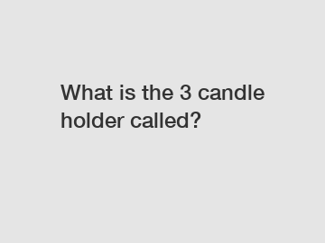 What is the 3 candle holder called?