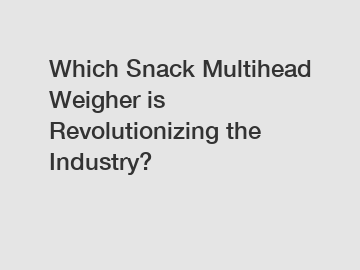 Which Snack Multihead Weigher is Revolutionizing the Industry?