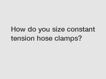 How do you size constant tension hose clamps?