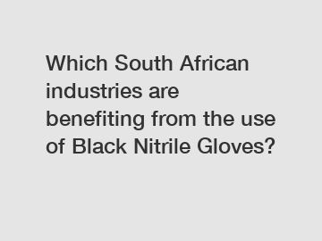 Which South African industries are benefiting from the use of Black Nitrile Gloves?