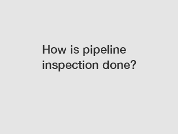 How is pipeline inspection done?