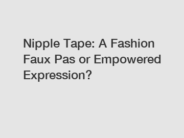Nipple Tape: A Fashion Faux Pas or Empowered Expression?