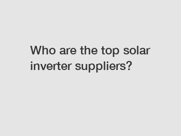 Who are the top solar inverter suppliers?