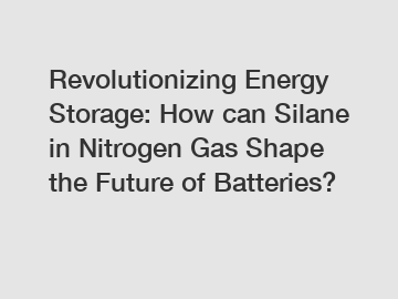 Revolutionizing Energy Storage: How can Silane in Nitrogen Gas Shape the Future of Batteries?