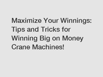 Maximize Your Winnings: Tips and Tricks for Winning Big on Money Crane Machines!