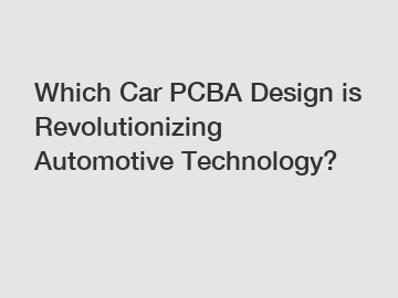 Which Car PCBA Design is Revolutionizing Automotive Technology?
