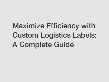 Maximize Efficiency with Custom Logistics Labels: A Complete Guide