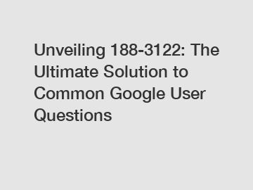 Unveiling 188-3122: The Ultimate Solution to Common Google User Questions