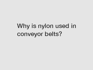 Why is nylon used in conveyor belts?