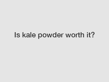 Is kale powder worth it?