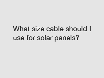 What size cable should I use for solar panels?