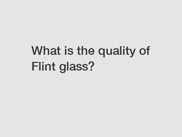 What is the quality of Flint glass?