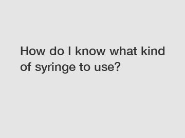 How do I know what kind of syringe to use?