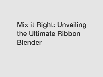 Mix it Right: Unveiling the Ultimate Ribbon Blender