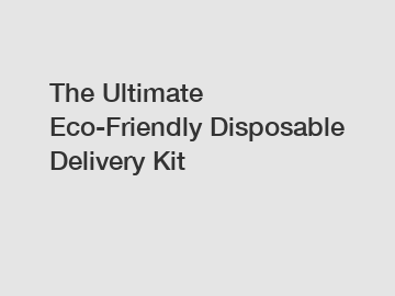 The Ultimate Eco-Friendly Disposable Delivery Kit