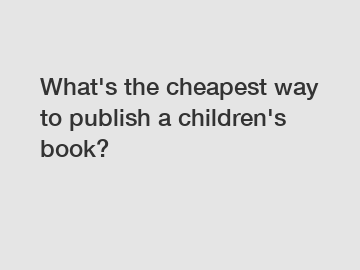 What's the cheapest way to publish a children's book?