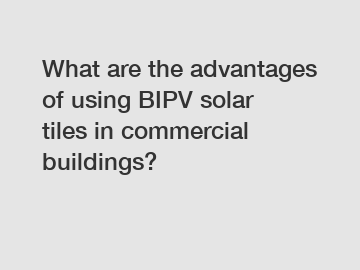 What are the advantages of using BIPV solar tiles in commercial buildings?