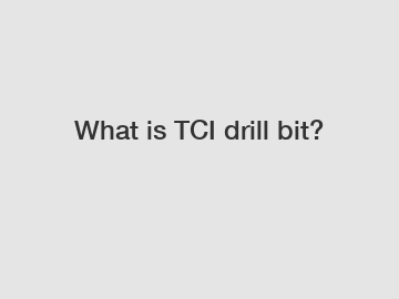 What is TCI drill bit?